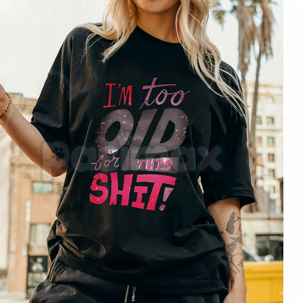 Women's "I'm Too Old for This Shit!" Graphic T-Shirt - Funny Sarcastic Slogan Tee, Relatable Anti-Drama Apparel, Humorous Gift for Her - P's One-Stop Shop 